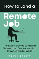 How to Land a Remote Job: The Expert's Guide to Market Yourself and Get Noticed in a Crowded Digital World B0GRQ6X1R4 Book Cover