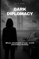 Dark Diplomacy: When shadows clash, truth becomes deadly (The Silent War Saga) B0G5K4VGSC Book Cover