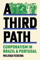 A Third Path: Corporatism in Brazil and Portugal (Histories of Economic Life) 0691258163 Book Cover