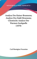 Analyse Des Kaiser-Brunnens; Analyse Des Stahl-Brunnens; Chemische Analyse Der Warmen Soolquelle (1878) 116078518X Book Cover