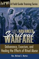 A Field Guide to Advanced Spiritual Warfare: Deliverance, Exorcism, and Healing the Effects of Ritual Abuse 0692889922 Book Cover