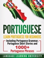 Portuguese: Learn Portuguese For Beginners Including Portuguese Grammar, Portuguese Short Stories and 1000+ Portuguese Phrases 1723485616 Book Cover