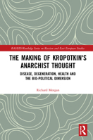 The Making of Kropotkin's Anarchist Thought: Disease, Degeneration, Health and the Bio-political Dimension 0367563126 Book Cover