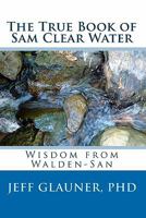 The True Book of Sam Clear Water: Wisdom from Walden-San 144210788X Book Cover