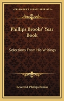 Phillips Brooks Year Book: Selections from the Writings of the Rt. REV. Phillips Brooks 1017532664 Book Cover