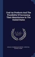 Coal-Tar Products and the Possibility of Increasing Their Manufacture in the United States 134045940X Book Cover