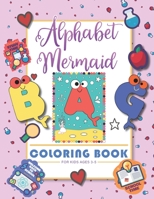 Alphabet Mermaid coloring book for kids: Funny alphabet coloring Workbook for Kids, Children, Boys, Girls and Toddlers Ages 3-5, 5-8, size: 8.5"x11", B08FPB37VH Book Cover