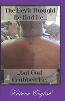 The Devil Thought He Had Me... But God Grabbed Me B0H9ZSRBWJ Book Cover