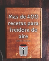 Mas de 400 recetas para freidora de aire: libro de cocina B096VKR6P9 Book Cover