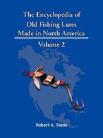 The Encyclopedia of Old Fishing Lures: Made in North America - Volume 2 1425115160 Book Cover