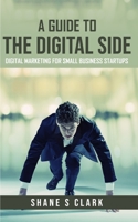 A Guide to the Digital Side: Digital Marketing for Small Business Startups 1081216050 Book Cover