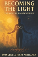 Becoming The Light: The Dance Of Shadow And Self B0FP9J13BC Book Cover