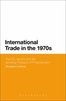 International Trade in the 1970s: The US, the EC and the Growing Pressure of Protectionism 1441147845 Book Cover