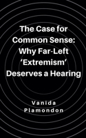 The Case for Common Sense: Why Far-Left 'Extremism' Deserves a Hearing B0DPY43CKF Book Cover