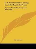 In A Persian Garden, A Song Cycle For Four Solo Voices: Soprano, Contralto, Tenor, And Bass (1896) 1165469545 Book Cover