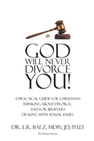 God Will Never Divorce You!: A Practical Guide for Christians Thinking About Divorce...and for Believers Dealing With Sexual Issues 1642589365 Book Cover