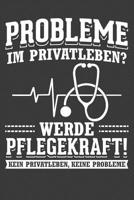 Probleme im Privatleben? Werde Pflegekraft! Kein Privatleben, keine Probleme!: Liniertes DinA 5 Notizbuch f�r die, die medizinische Berufe aus�ben und f�r �rzte, Mediziner, Doktor Notizheft 1079961038 Book Cover