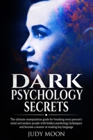 Dark psychology secrets: The ultimate manipulation guide for breaking every person's mind and analyze people with hidden psychology techniques and become a master at reading boy language. B086FTS8C7 Book Cover