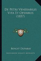 De Petri Venerabilis Vita Et Operibus (1857) 1160407657 Book Cover