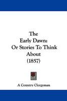 The Early Dawn: Or Stories To Think About 1104488930 Book Cover
