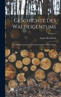 Geschichte Des Waldeigentums, Der Waldwirtschaft Und Forstwissenschaft in Deutschland; Band 1 1019030348 Book Cover