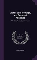 On the Life, Writings, and Genius of Akenside: With Some Account of His Friends 1022101021 Book Cover