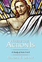 Where the Action Is: A Study of Acts 5 to 8 1556353847 Book Cover