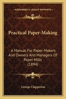 Practical Paper-Making: A Manual For Paper-Makers And Owners And Managers Of Paper Mills 0548669325 Book Cover