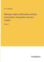 Mélanges religion, philosophie, politique, jurisprudence, biographies, discours, voyages: Tome 1 (French Edition) 3382733226 Book Cover