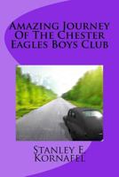 Amazing Journey Of The Chester Eagles Boys Club 1979983046 Book Cover