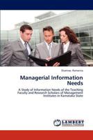 Managerial Information Needs: A Study of Information Needs of the Teaching Faculty and Research Scholars of Management Institutes in Karnataka State 3847325728 Book Cover