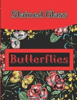 Stained Glass Butterflies: A Stress Relief Coloring Book Featuring Charming Butterflies, Beautiful Flowers with Stained Glass Patterns B08R86WC7R Book Cover