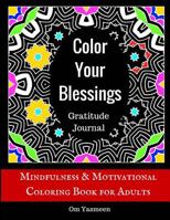 Color Your Blessings - Gratitude Journal: Mindfulness & Motivational Coloring Book for Adults 1523284390 Book Cover