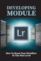 Developing Module: How To Boost Your Workflow To The Next Level: How To Edit Your Photo B095GL6Z8H Book Cover