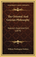 The Oriental And Grecian Philosophy: Nature's Good And Evil 1104318717 Book Cover