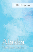 Alaska The Great Country 1533208492 Book Cover