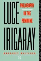 Luce Irigaray: Philosophy In The Feminine 0415059690 Book Cover