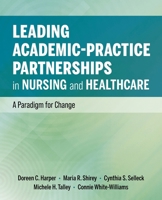 Leading Academic-Practice Partnerships in Nursing and Healthcare: A Paradigm for Improving Healthcare Quality and Equity 1646481496 Book Cover