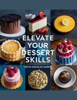 Elevate Your Dessert Skills - Kevin Douglas Harris: An In-Depth Guide to Making Delicious and Healthy Treats B0F384Z7Q5 Book Cover