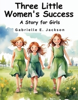 Three Little Women's Success: A Story for Girls 9357932380 Book Cover