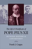 The Life & Pontificate of Pope Pius XII: Between History & Controversy 0813220165 Book Cover