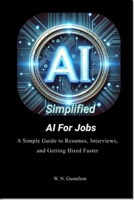 AI Simplified AI For Jobs: A Simple Guide to Resumes, Interviews, and Getting Hired Faster (AI Simplified What AI Taught Me) B0GJD4BY9M Book Cover