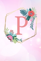 P: Monogramm Buchstabe P 120 Seiten DIN A5 Notizbuch Marmor Gold Rosa personalisiert Name farbige Blumen Initial Tagebuch f�r Frauen und M�dchen 1700659308 Book Cover