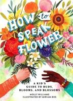 How to Speak Flower: A Kid's Guide to Buds, Blooms, and Blossoms 0762479175 Book Cover