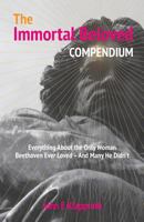 The Immortal Beloved Compendium: Everything about the Only Woman Beethoven Ever Loved - And Many He Didn't 1515245411 Book Cover