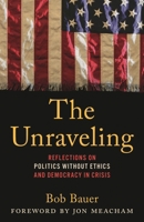 The Unraveling: My Front Row Seat in Power Politics and the Declining Ethics of the American Political Class 1538191849 Book Cover