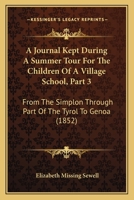 A Journal Kept During A Summer Tour For The Children Of A Village School, Part 3: From The Simplon Through Part Of The Tyrol To Genoa 1172983550 Book Cover