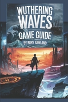 WUTHERING WAVES GAME GUIDE: Unlock Every Secret, Win Every Battle, both Tips And Tricks, To Explore Every Corner Of Solaris-3 B0DS8VHFKV Book Cover