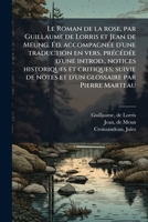 Le Roman de la rose, par Guillaume de Lorris et Jean de Meung. Éd. accompagnée d'une traduction en vers, précédée d'une introd., notices historiques ... glossaire par Pierre Marteau 1179658817 Book Cover