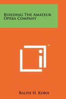 Building the Amateur Opera Company 1258218941 Book Cover